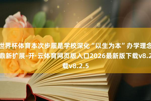 世界杯体育本次步履是学校深化“以生为本”办学理念的鼎新扩展-开·云体育网页版入口2026最新版下载v8.2.5