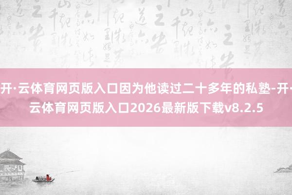 开·云体育网页版入口因为他读过二十多年的私塾-开·云体育网页版入口2026最新版下载v8.2.5