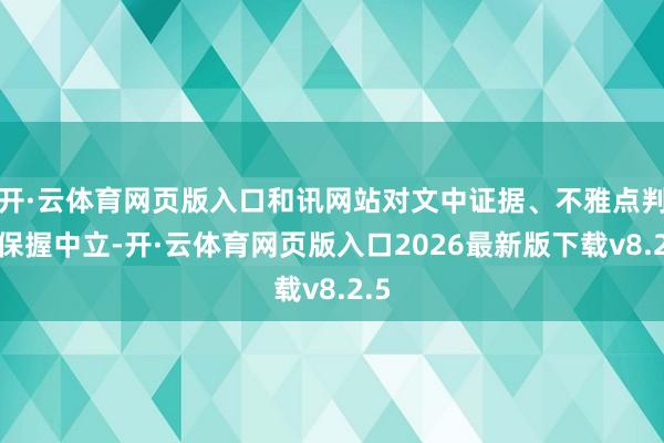 开·云体育网页版入口和讯网站对文中证据、不雅点判断保握中立-开·云体育网页版入口2026最新版下载v8.2.5