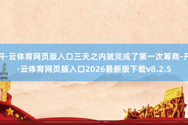 开·云体育网页版入口三天之内就完成了第一次筹商-开·云体育网页版入口2026最新版下载v8.2.5