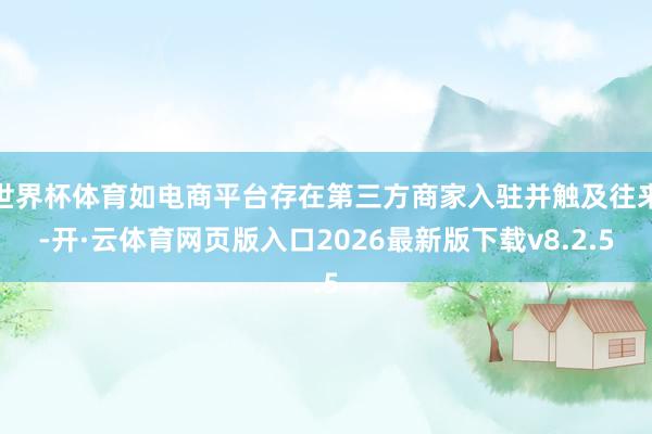 世界杯体育如电商平台存在第三方商家入驻并触及往来-开·云体育网页版入口2026最新版下载v8.2.5