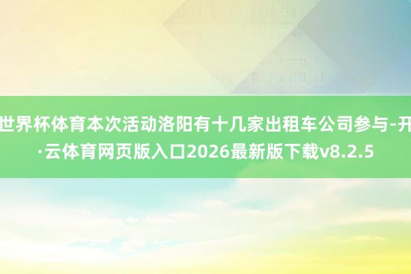 世界杯体育本次活动洛阳有十几家出租车公司参与-开·云体育网页版入口2026最新版下载v8.2.5