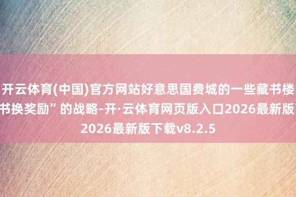 开云体育(中国)官方网站好意思国费城的一些藏书楼推出了“念书换奖励”的战略-开·云体育网页版入口2026最新版下载v8.2.5
