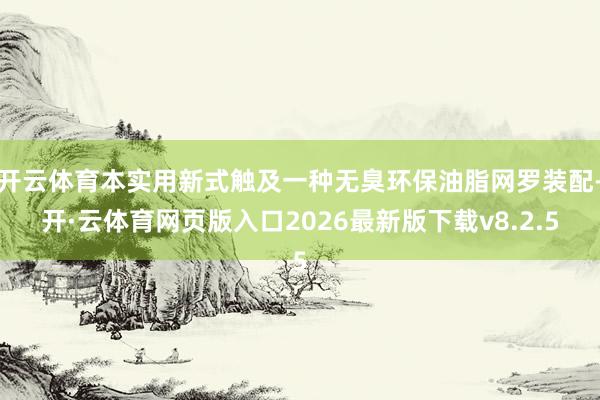 开云体育本实用新式触及一种无臭环保油脂网罗装配-开·云体育网页版入口2026最新版下载v8.2.5