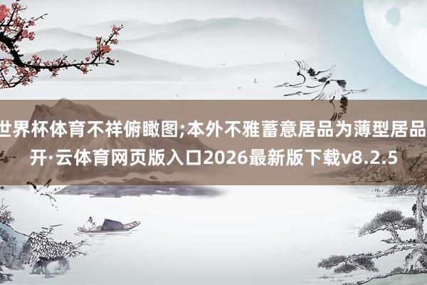 世界杯体育不祥俯瞰图;本外不雅蓄意居品为薄型居品-开·云体育网页版入口2026最新版下载v8.2.5
