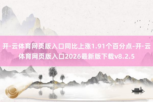开·云体育网页版入口同比上涨1.91个百分点-开·云体育网页版入口2026最新版下载v8.2.5