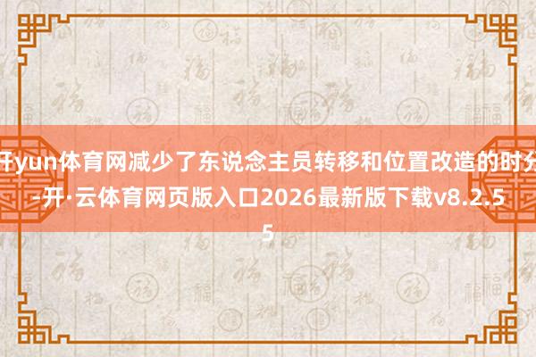 开yun体育网减少了东说念主员转移和位置改造的时分-开·云体育网页版入口2026最新版下载v8.2.5