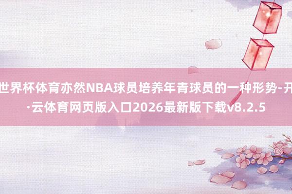 世界杯体育亦然NBA球员培养年青球员的一种形势-开·云体育网页版入口2026最新版下载v8.2.5