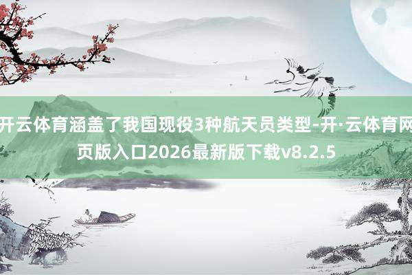 开云体育涵盖了我国现役3种航天员类型-开·云体育网页版入口2026最新版下载v8.2.5