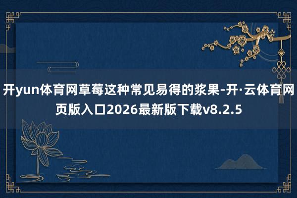 开yun体育网草莓这种常见易得的浆果-开·云体育网页版入口2026最新版下载v8.2.5