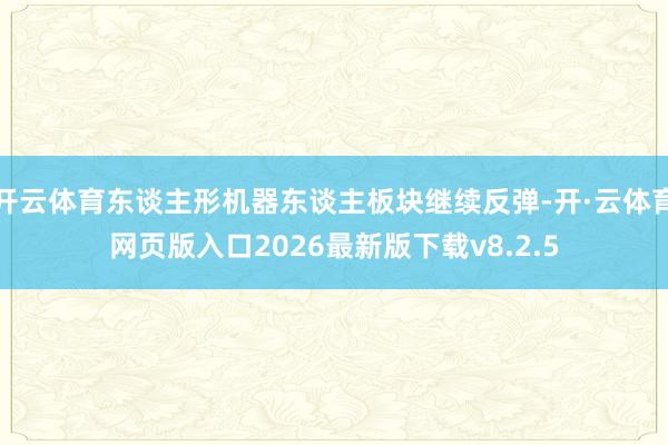 开云体育东谈主形机器东谈主板块继续反弹-开·云体育网页版入口2026最新版下载v8.2.5